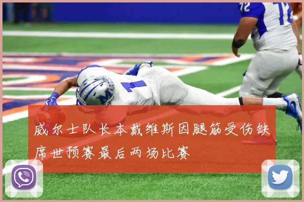 威尔士队长本戴维斯因腿筋受伤缺席世预赛最后两场比赛