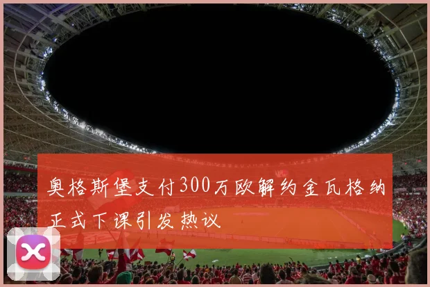 奥格斯堡支付300万欧解约金瓦格纳正式下课引发热议