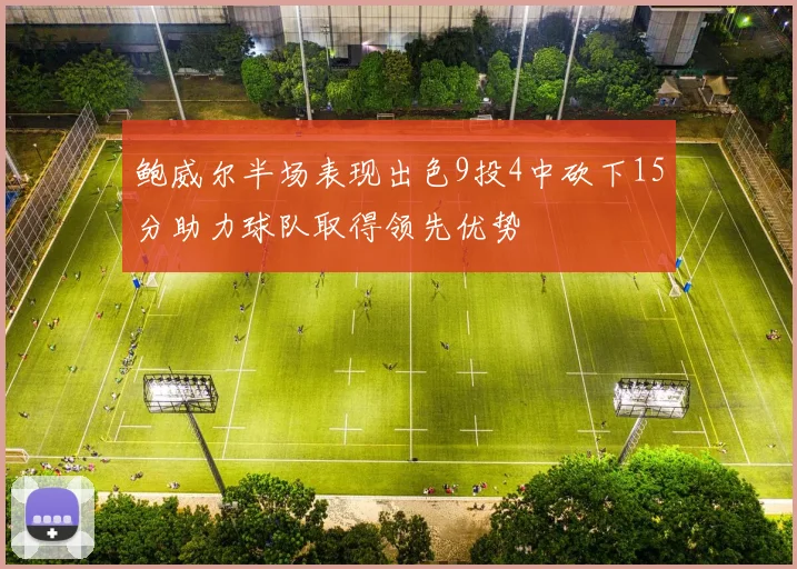 鲍威尔半场表现出色9投4中砍下15分助力球队取得领先优势