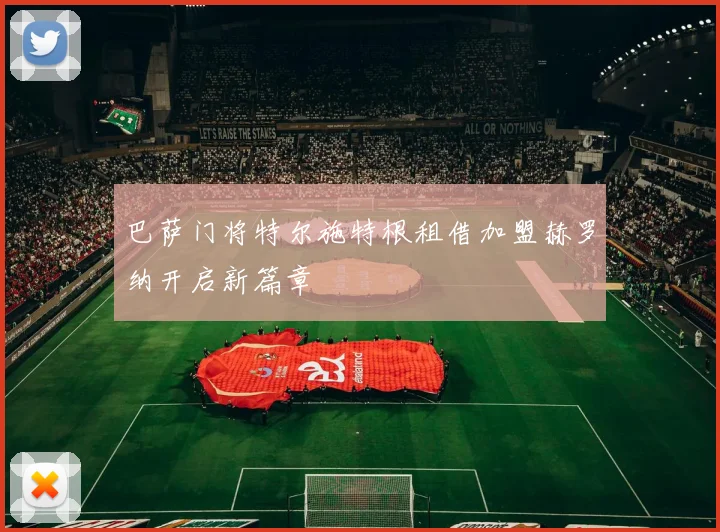 巴萨门将特尔施特根租借加盟赫罗纳开启新篇章